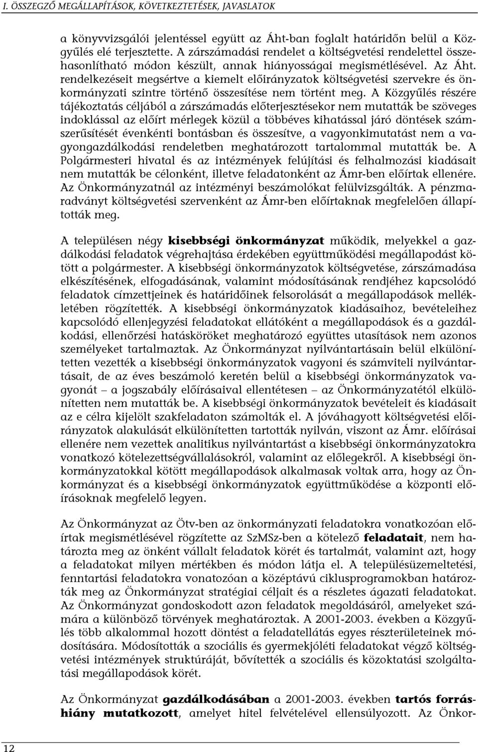 rendelkezéseit megsértve a kiemelt előirányzatok költségvetési szervekre és önkormányzati szintre történő összesítése nem történt meg.