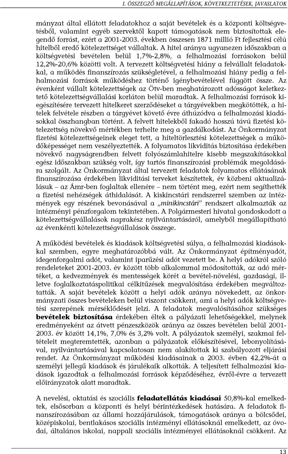 A hitel aránya ugyanezen időszakban a költségvetési bevételen belül 1,7%-2,8%, a felhalmozási forrásokon belül 12,2%-20,6% közötti volt.