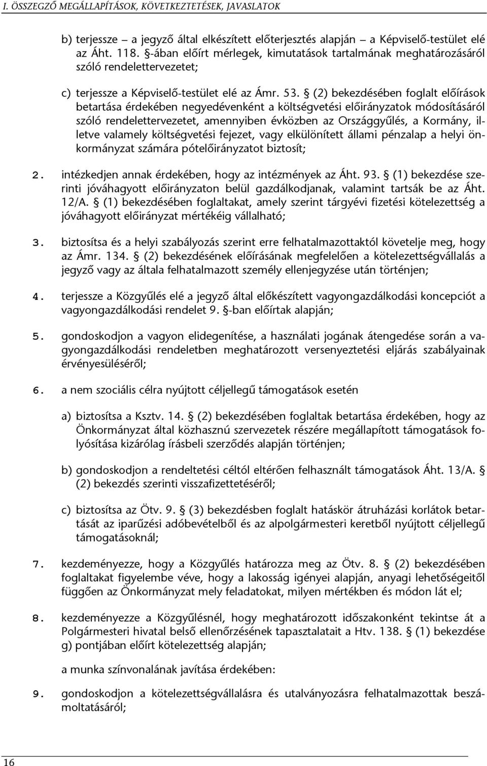 (2) bekezdésében foglalt előírások betartása érdekében negyedévenként a költségvetési előirányzatok módosításáról szóló rendelettervezetet, amennyiben évközben az Országgyűlés, a Kormány, illetve