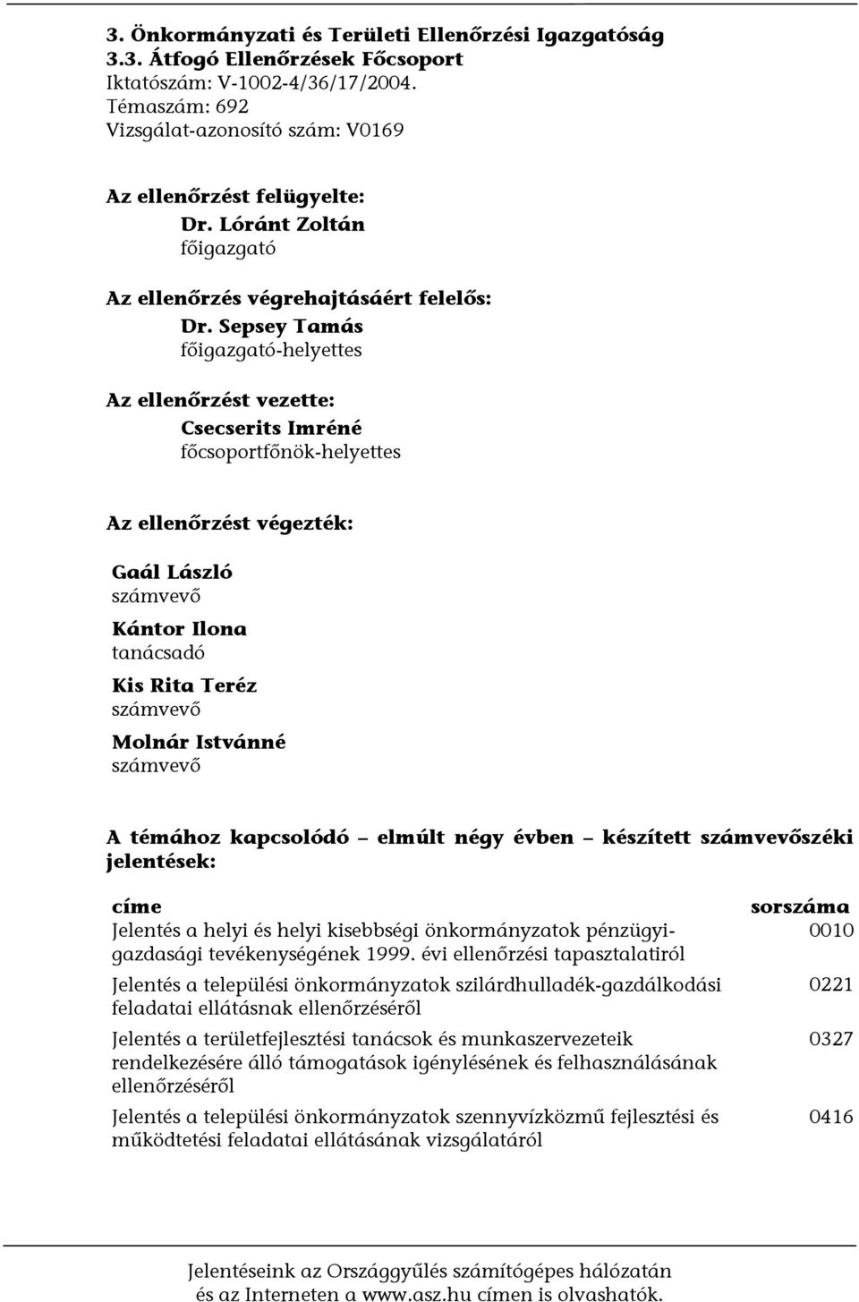 Sepsey Tamás főigazgató-helyettes Az ellenőrzést vezette: Csecserits Imréné főcsoportfőnök-helyettes Az ellenőrzést végezték: Gaál László számvevő Kántor Ilona tanácsadó Kis Rita Teréz számvevő