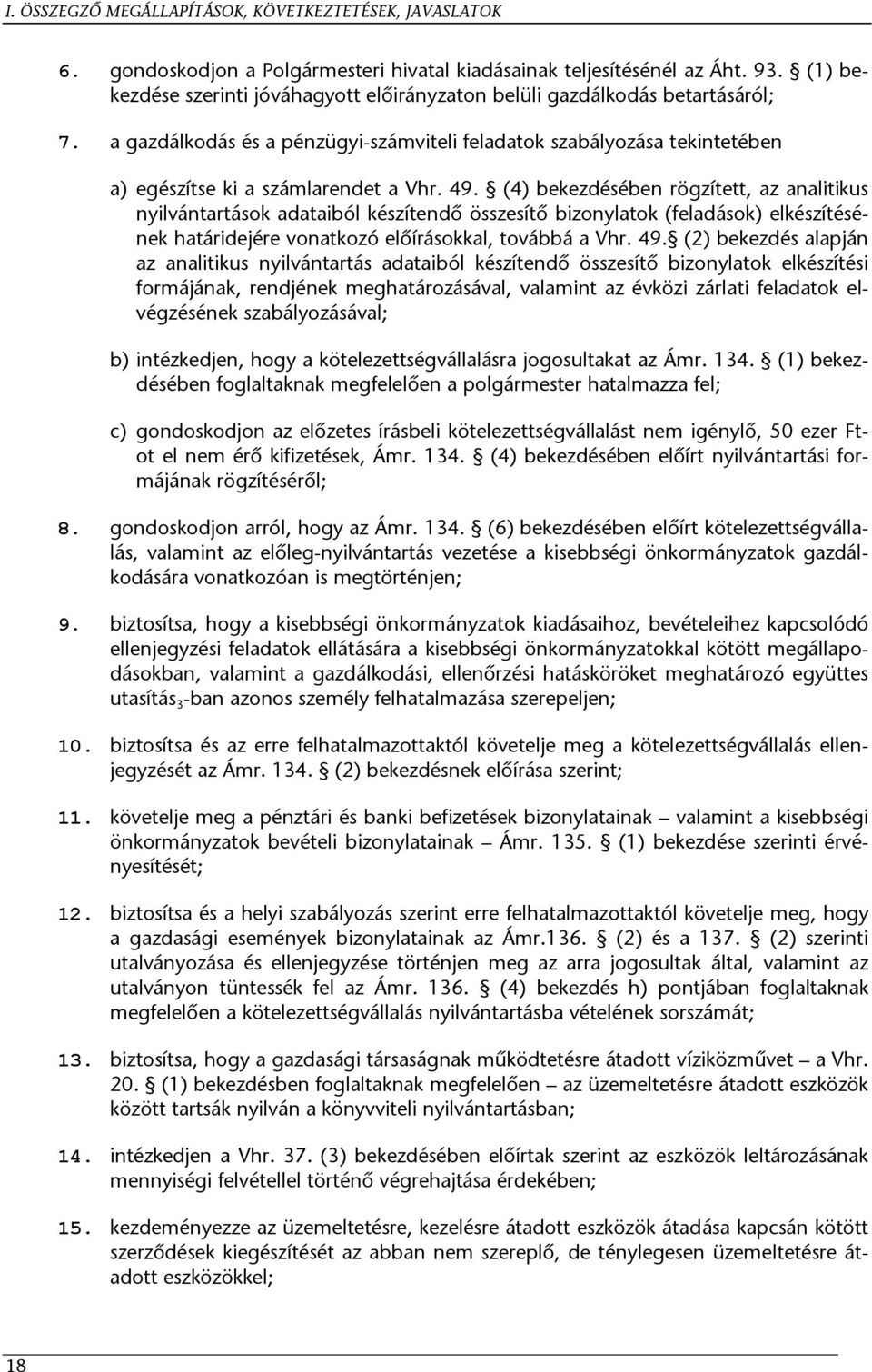 a gazdálkodás és a pénzügyi-számviteli feladatok szabályozása tekintetében a) b) c) egészítse ki a számlarendet a Vhr. 49.