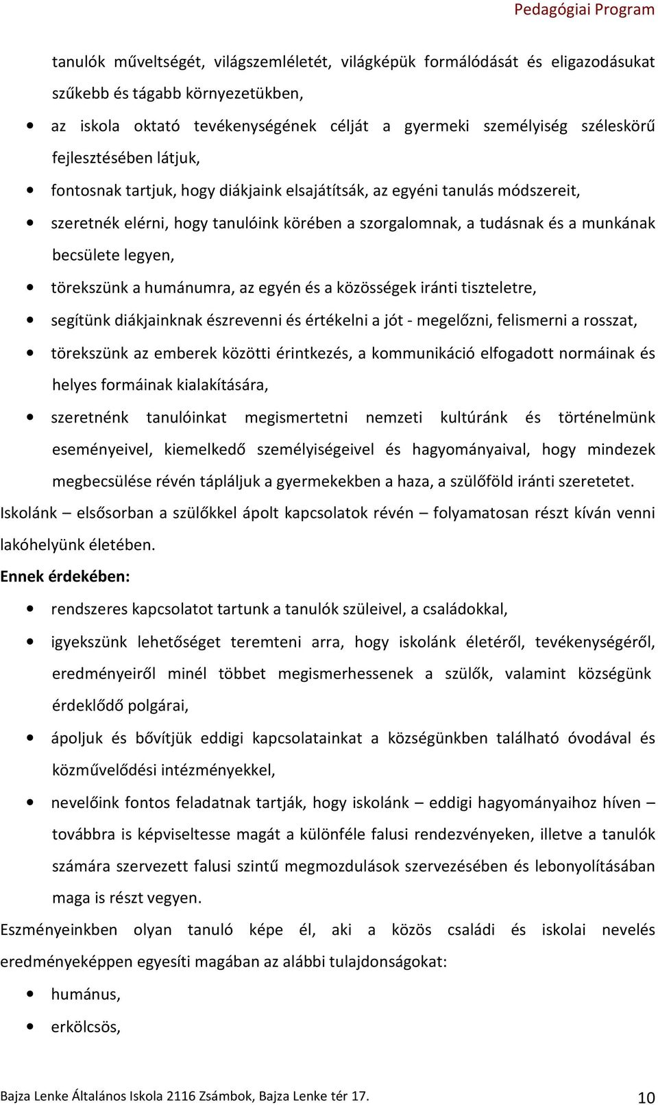 legyen, törekszünk a humánumra, az egyén és a közösségek iránti tiszteletre, segítünk diákjainknak észrevenni és értékelni a jót - megelőzni, felismerni a rosszat, törekszünk az emberek közötti