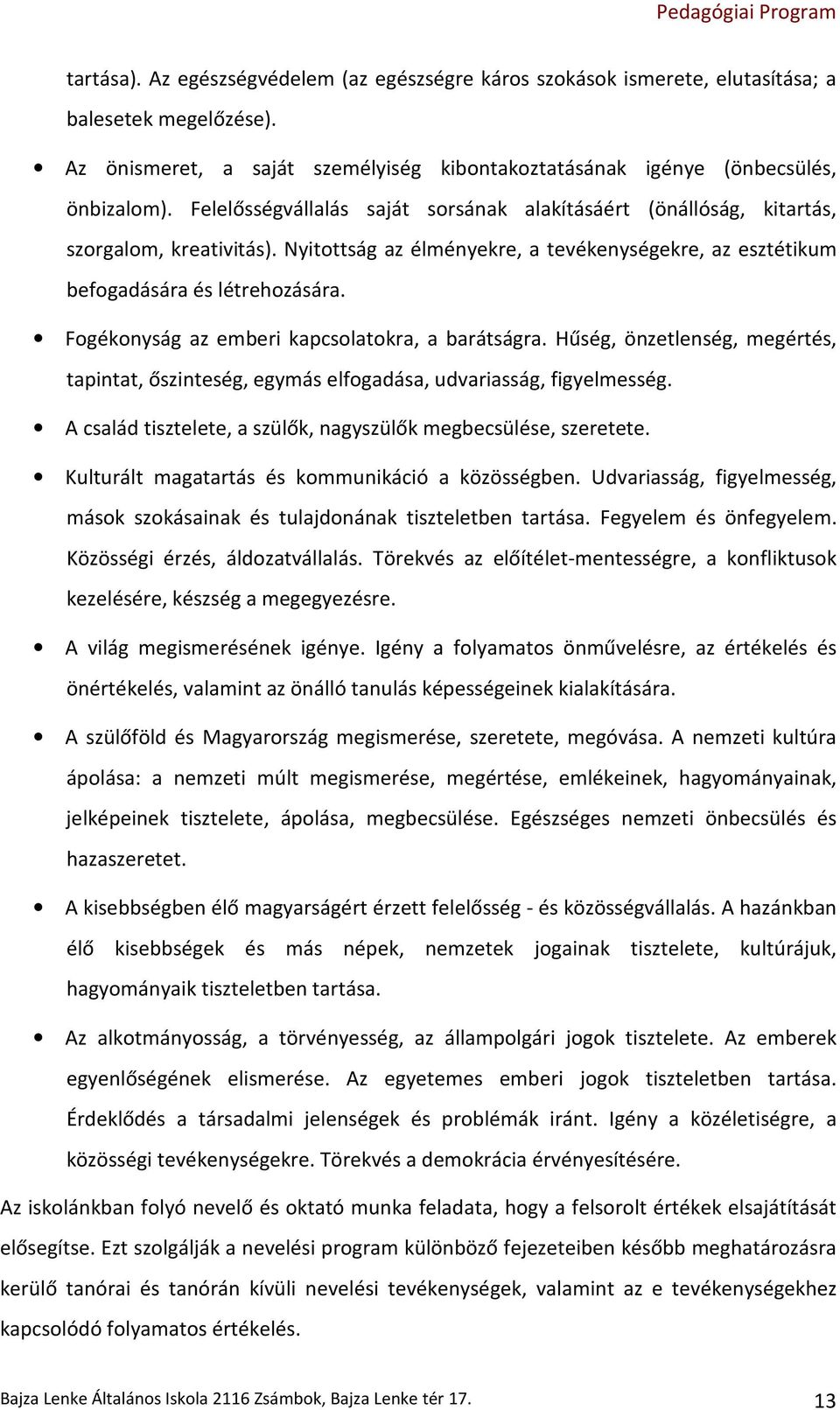 Fogékonyság az emberi kapcsolatokra, a barátságra. Hűség, önzetlenség, megértés, tapintat, őszinteség, egymás elfogadása, udvariasság, figyelmesség.