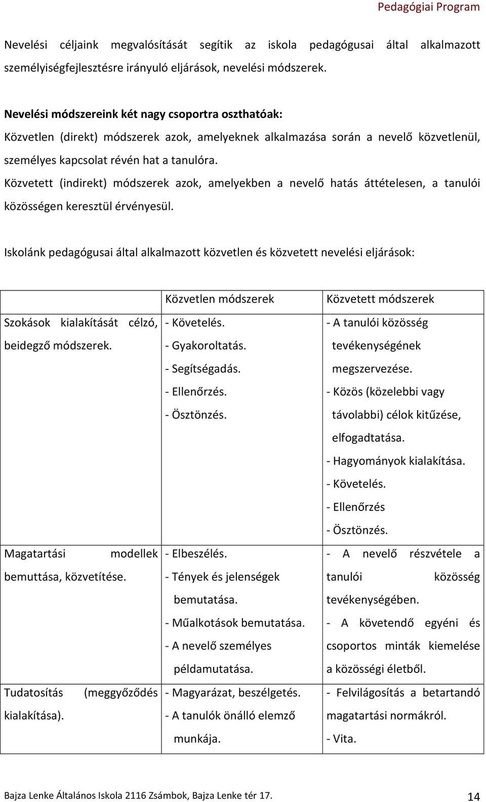 Közvetett (indirekt) módszerek azok, amelyekben a nevelő hatás áttételesen, a tanulói közösségen keresztül érvényesül.