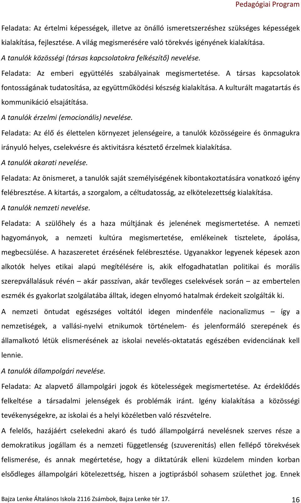 A társas kapcsolatok fontosságának tudatosítása, az együttműködési készség kialakítása. A kulturált magatartás és kommunikáció elsajátítása. A tanulók érzelmi (emocionális) nevelése.