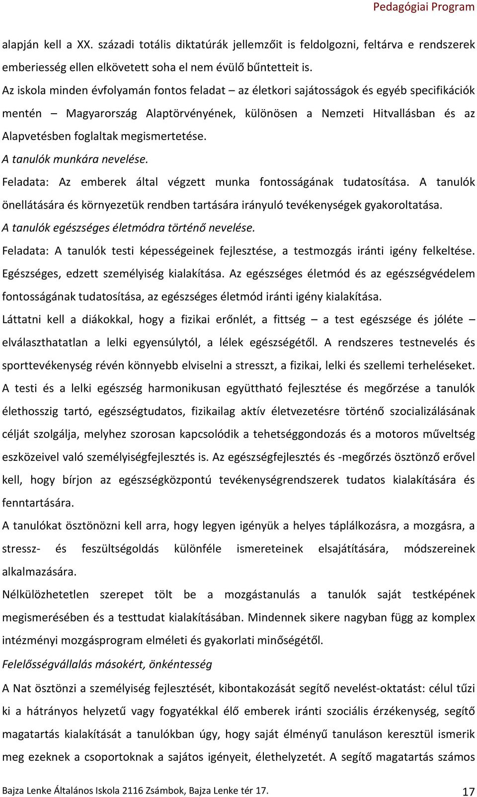 megismertetése. A tanulók munkára nevelése. Feladata: Az emberek által végzett munka fontosságának tudatosítása.