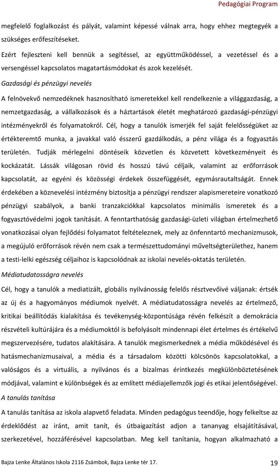 Gazdasági és pénzügyi nevelés A felnövekvő nemzedéknek hasznosítható ismeretekkel kell rendelkeznie a világgazdaság, a nemzetgazdaság, a vállalkozások és a háztartások életét meghatározó