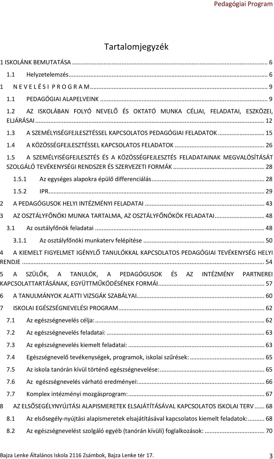 5 A SZEMÉLYISÉGFEJLESZTÉS ÉS A KÖZÖSSÉGFEJLESZTÉS FELADATAINAK MEGVALÓSÍTÁSÁT SZOLGÁLÓ TEVÉKENYSÉGI RENDSZER ÉS SZERVEZETI FORMÁK...28 1.5.1 Az egységes alapokra épülő differenciálás...28 1.5.2 IPR.