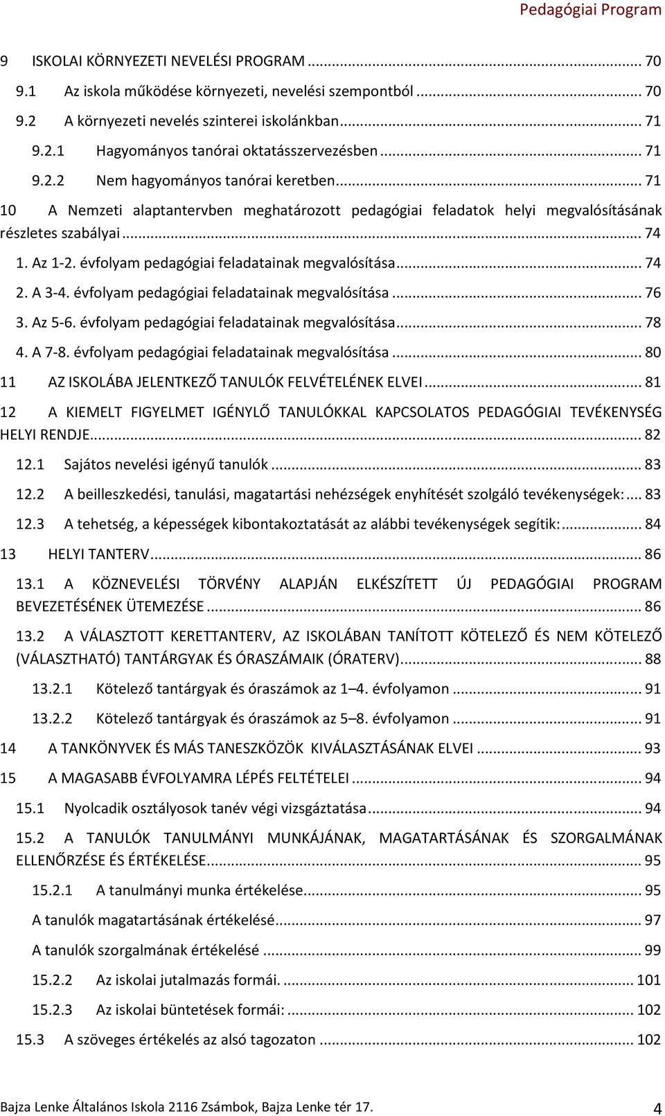 évfolyam pedagógiai feladatainak megvalósítása...74 2. A 3-4. évfolyam pedagógiai feladatainak megvalósítása...76 3. Az 5-6. évfolyam pedagógiai feladatainak megvalósítása...78 4. A 7-8.