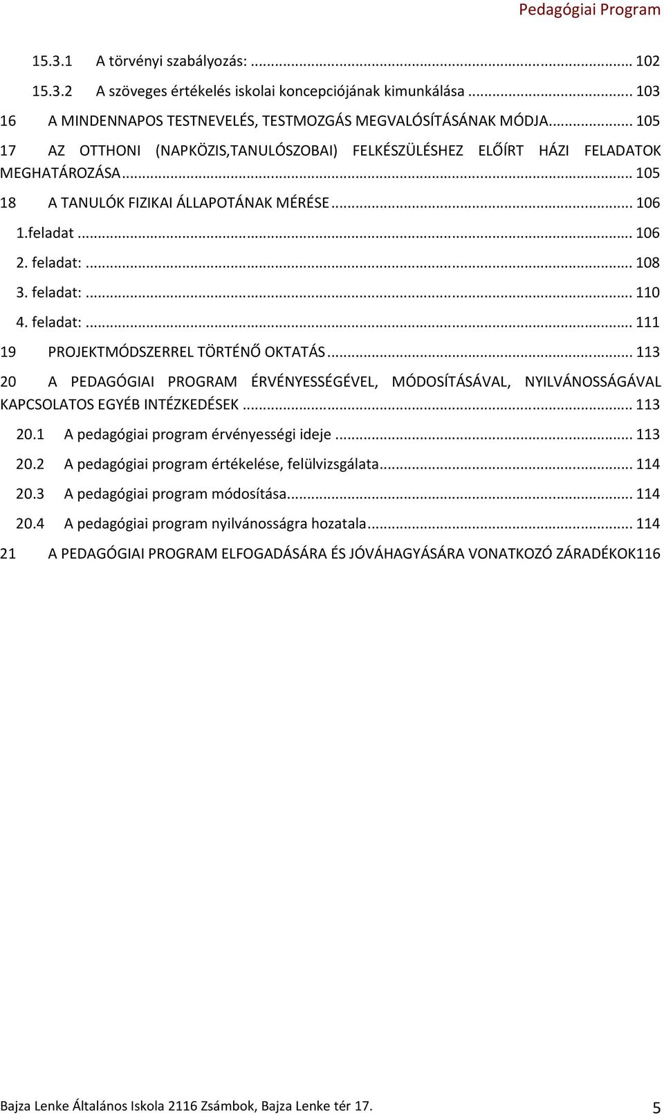 feladat:...111 19 PROJEKTMÓDSZERREL TÖRTÉNŐ OKTATÁS...113 20 A PEDAGÓGIAI PROGRAM ÉRVÉNYESSÉGÉVEL, MÓDOSÍTÁSÁVAL, NYILVÁNOSSÁGÁVAL KAPCSOLATOS EGYÉB INTÉZKEDÉSEK...113 20.1 A pedagógiai program érvényességi ideje.