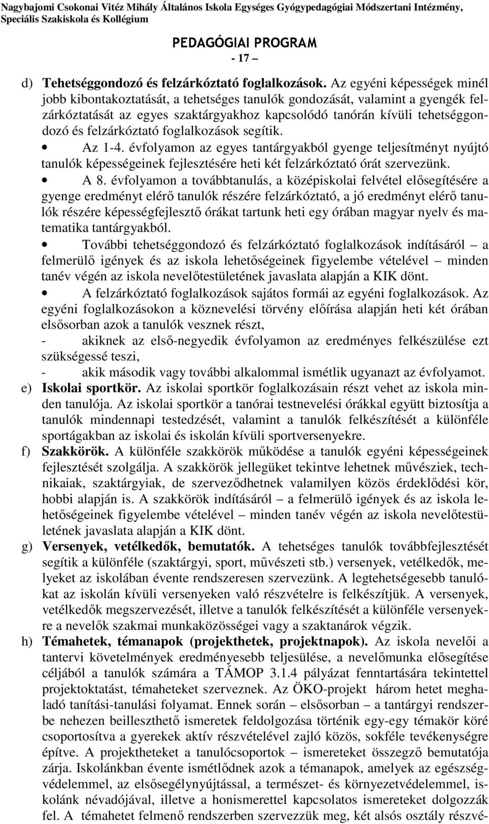 felzárkóztató foglalkozások segítik. Az 1-4. évfolyamon az egyes tantárgyakból gyenge teljesítményt nyújtó tanulók képességeinek fejlesztésére heti két felzárkóztató órát szervezünk. A 8.