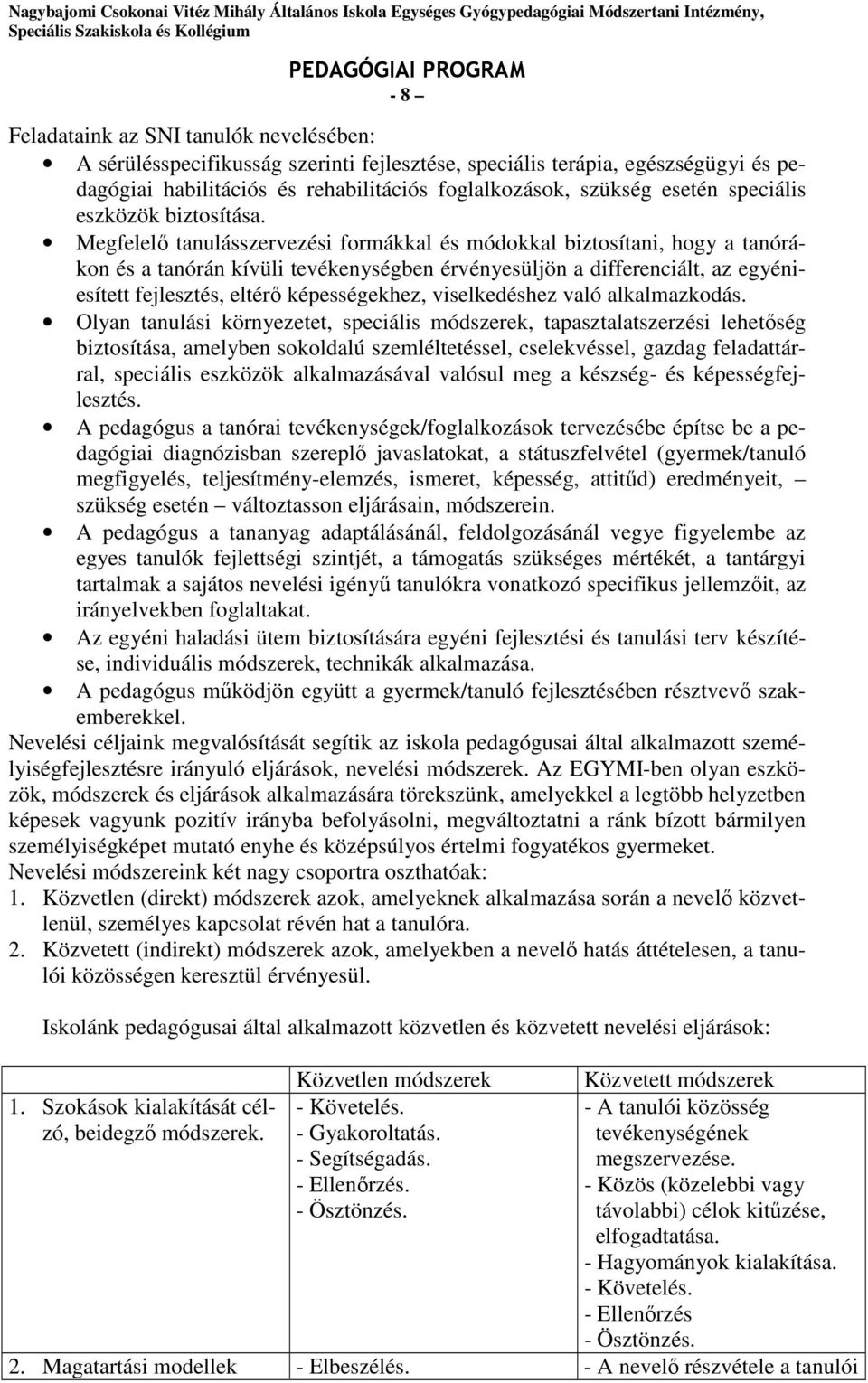 Megfelelő tanulásszervezési formákkal és módokkal biztosítani, hogy a tanórákon és a tanórán kívüli tevékenységben érvényesüljön a differenciált, az egyéniesített fejlesztés, eltérő képességekhez,