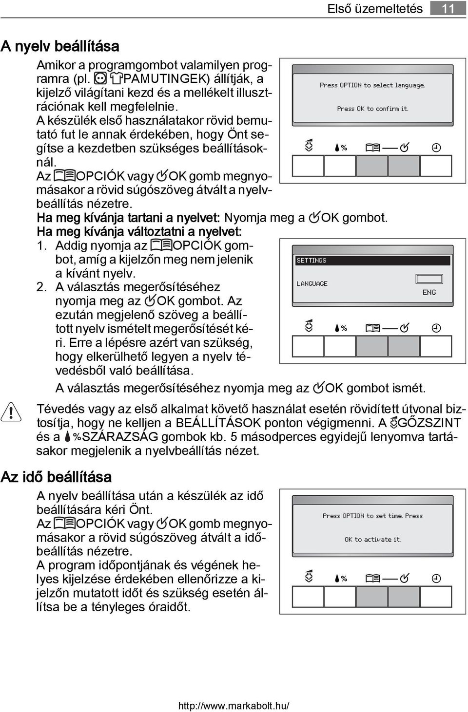 Az OPCIÓK vagy OK gomb megnyomásakor a rövid súgószöveg átvált a nyelvbeállítás nézetre. Ha meg kívánja tartani a nyelvet: Nyomja meg a OK gombot. Ha meg kívánja változtatni a nyelvet: 1.