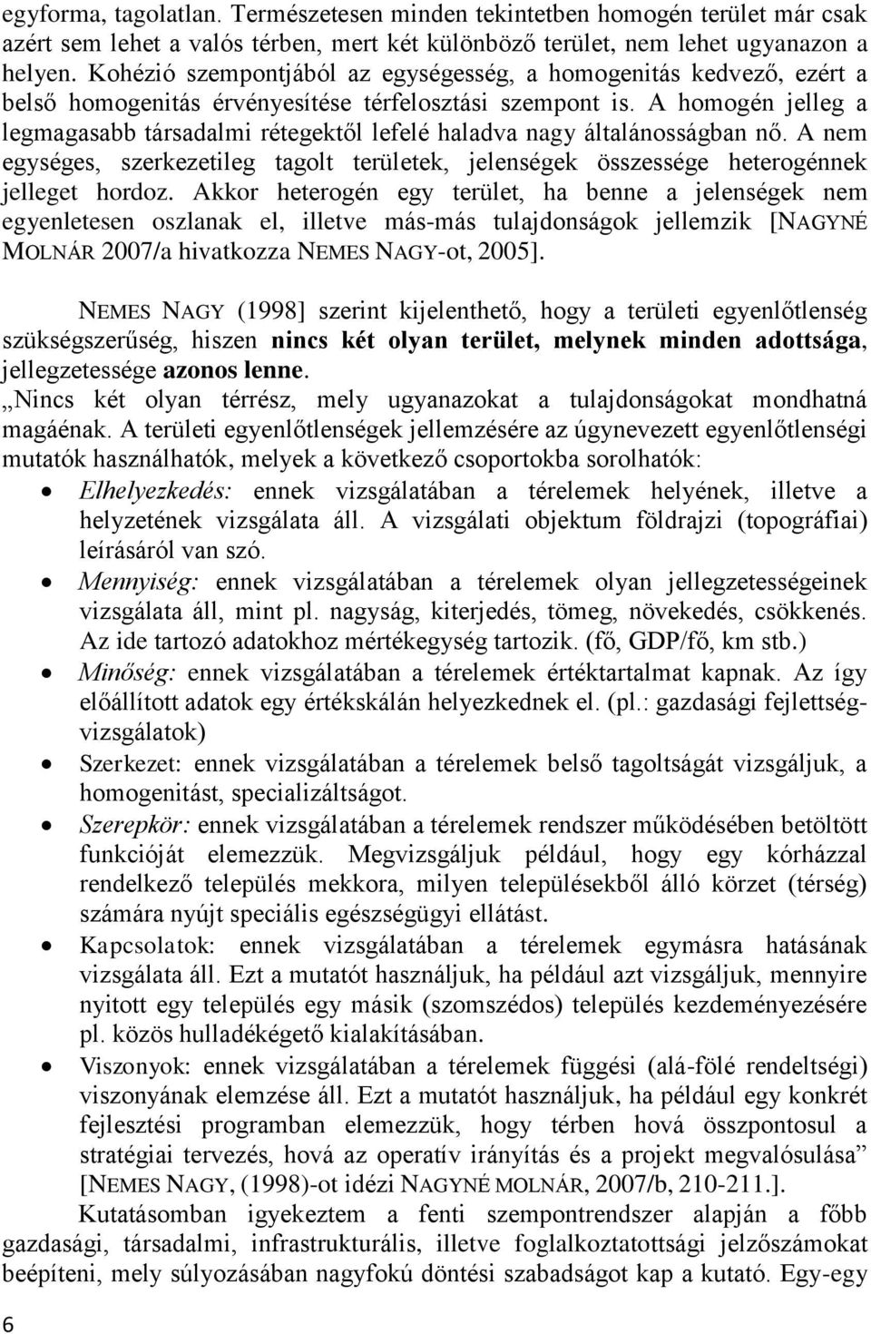 A homogén jelleg a legmagasabb társadalmi rétegektől lefelé haladva nagy általánosságban nő. A nem egységes, szerkezetileg tagolt területek, jelenségek összessége heterogénnek jelleget hordoz.