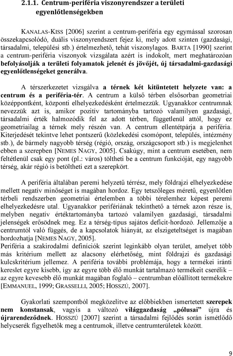 BARTA [1990] szerint a centrum-periféria viszonyok vizsgálata azért is indokolt, mert meghatározóan befolyásolják a területi folyamatok jelenét és jövőjét, új társadalmi-gazdasági egyenlőtlenségeket