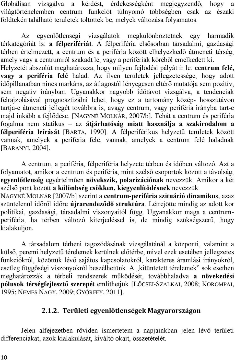 A félperiféria elsősorban társadalmi, gazdasági térben értelmezett, a centrum és a periféria között elhelyezkedő átmeneti térség, amely vagy a centrumról szakadt le, vagy a perifériák köréből