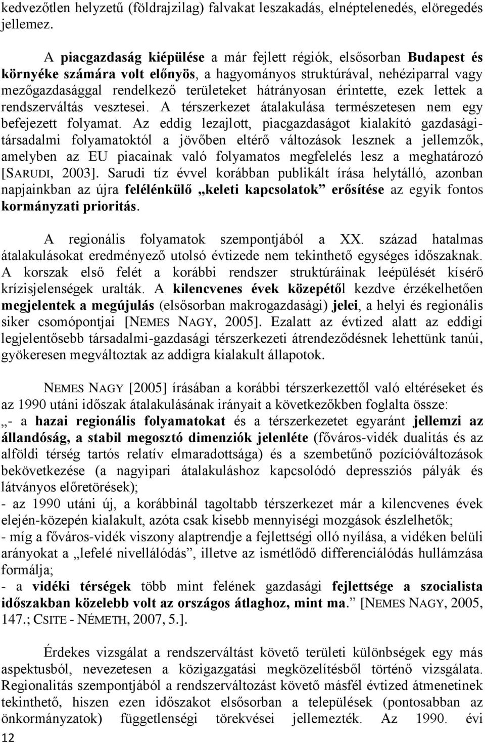 érintette, ezek lettek a rendszerváltás vesztesei. A térszerkezet átalakulása természetesen nem egy befejezett folyamat.