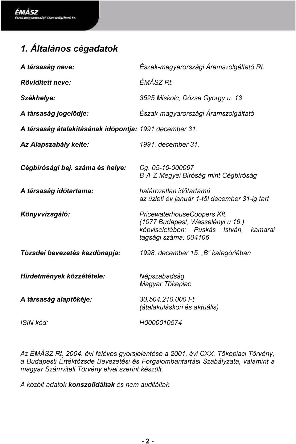 05-10-000067 B-A-Z Megyei Bíróság mint Cégbíróság A társaság idõtartama: Könyvvizsgáló: Tõzsdei bevezetés kezdõnapja: határozatlan idõtartamú az üzleti év január 1-tõl december 31-ig tart