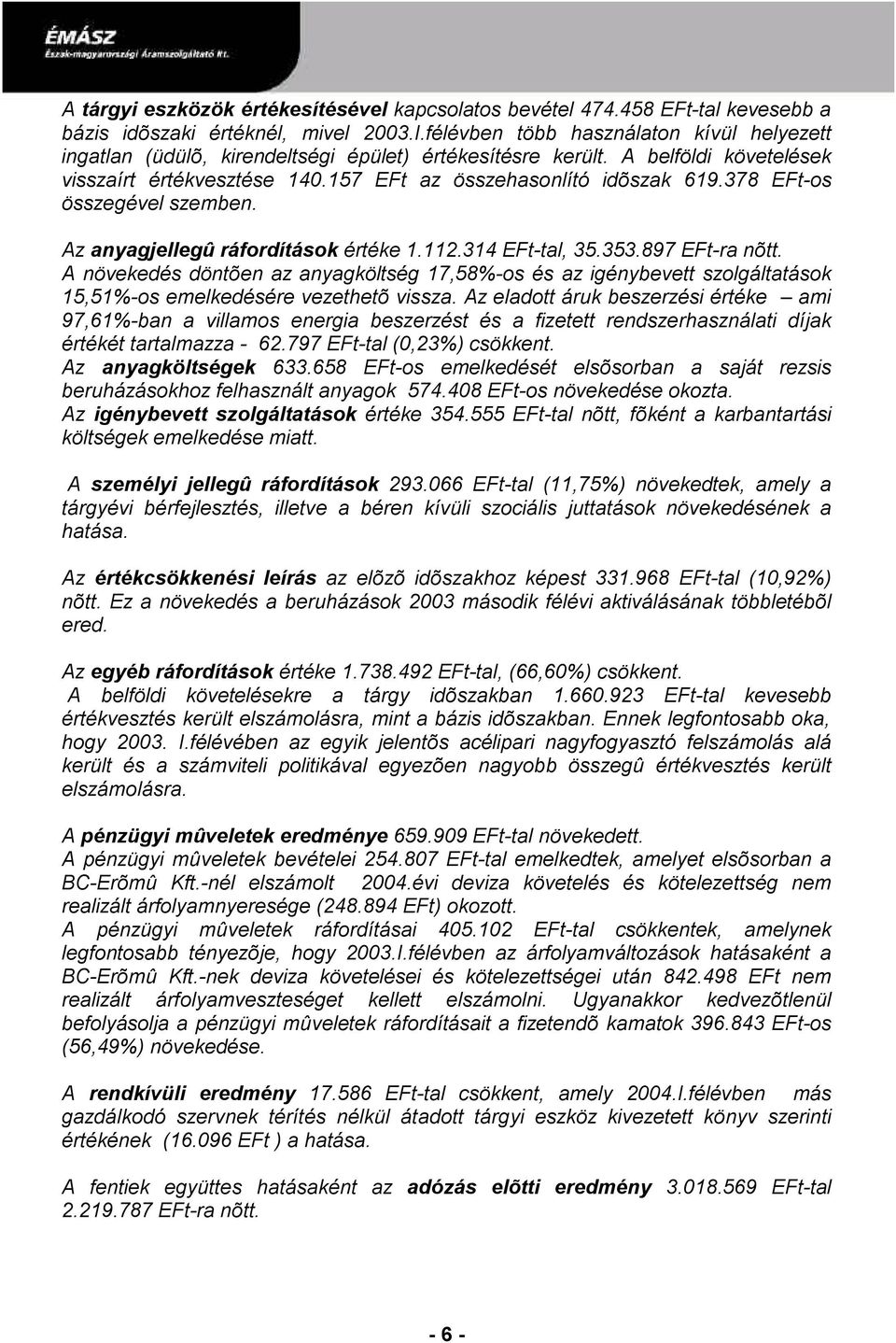 378 EFt-os összegével szemben. Az anyagjellegû ráfordítások értéke 1.112.314 EFt-tal, 35.353.897 EFt-ra nõtt.