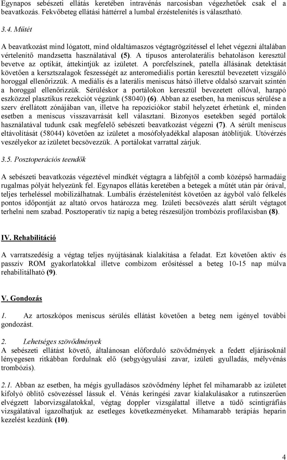 A típusos anterolaterális behatoláson keresztül bevetve az optikát, áttekintjük az izületet.