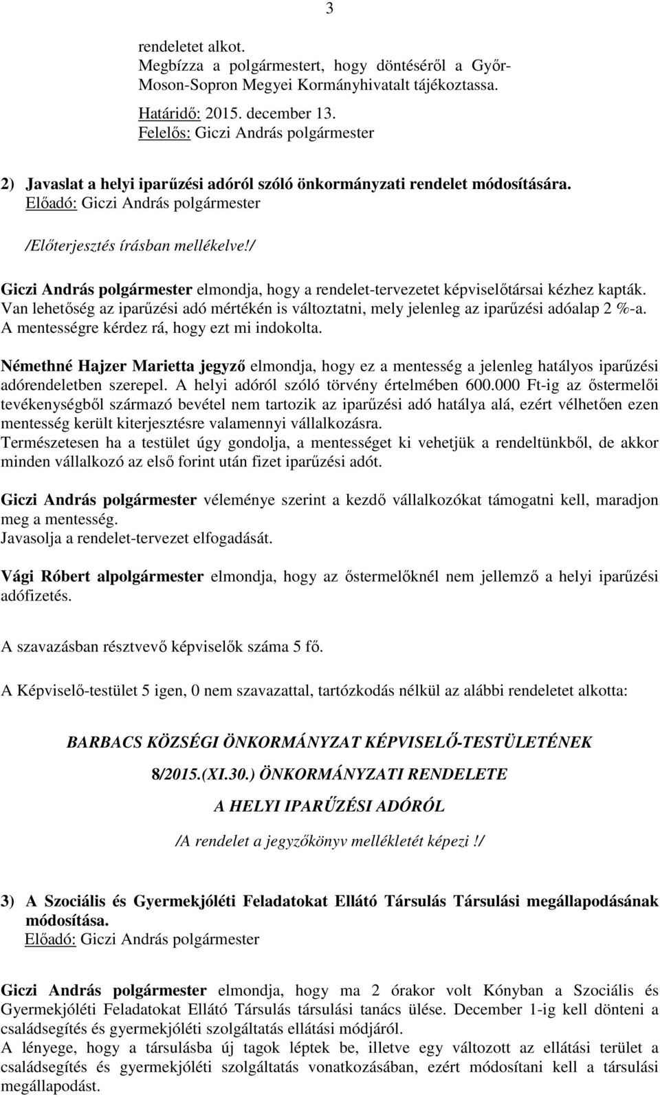 / Giczi András polgármester elmondja, hogy a rendelet-tervezetet képviselőtársai kézhez kapták. Van lehetőség az iparűzési adó mértékén is változtatni, mely jelenleg az iparűzési adóalap 2 %-a.