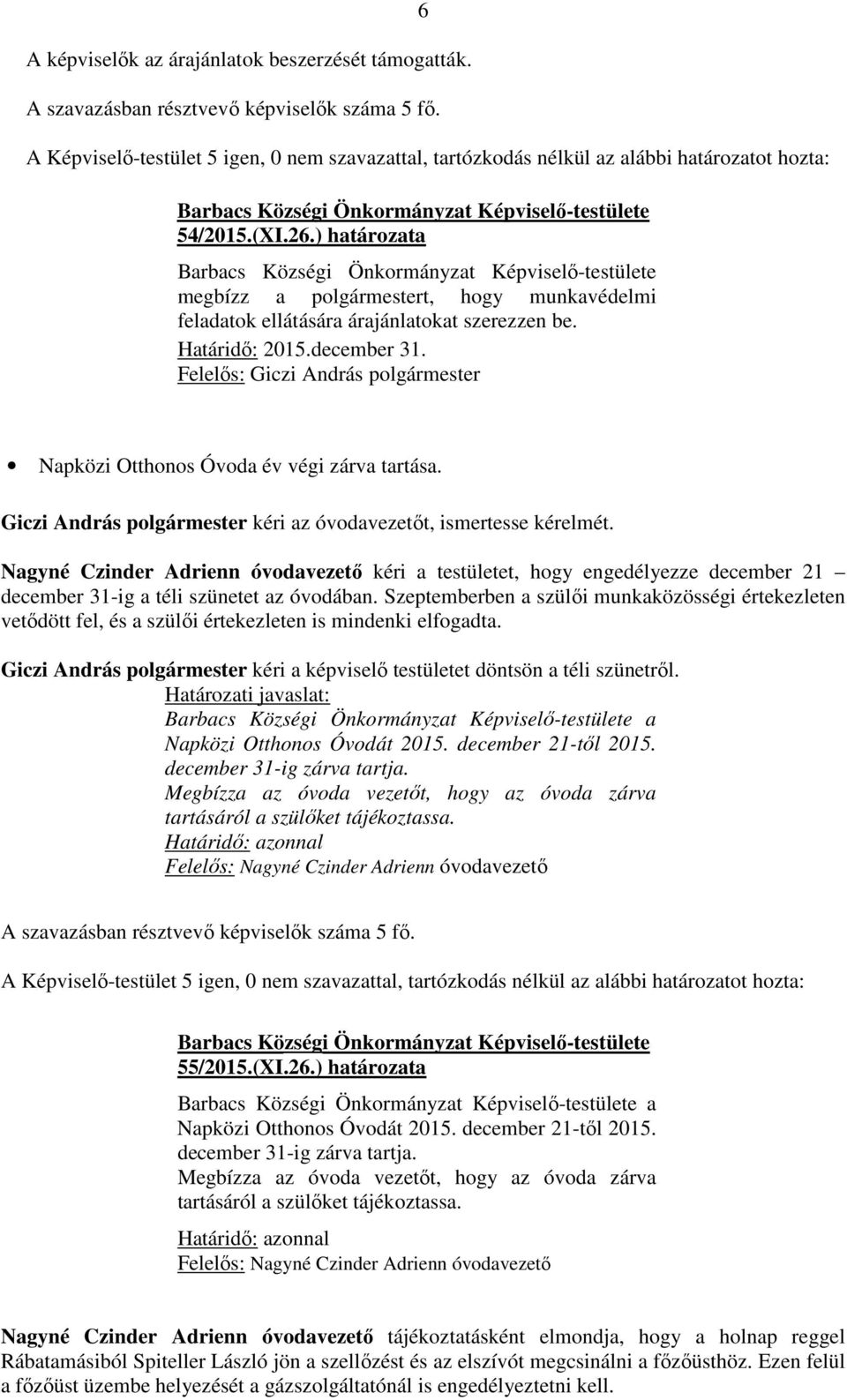 Nagyné Czinder Adrienn óvodavezető kéri a testületet, hogy engedélyezze december 21 december 31-ig a téli szünetet az óvodában.