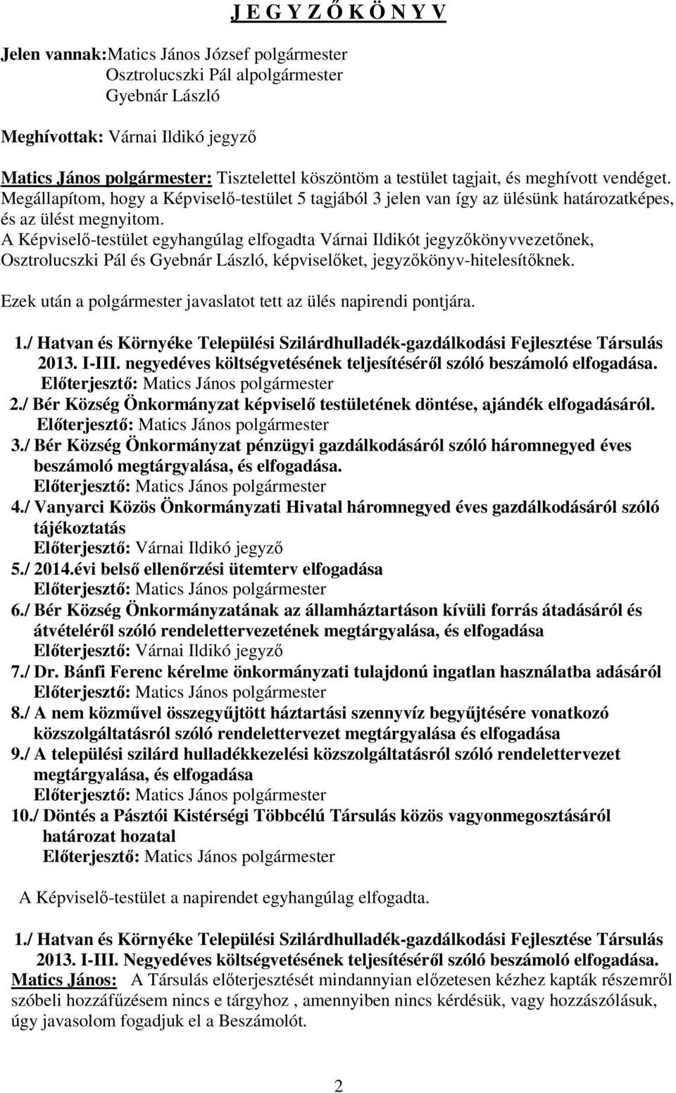 A Képviselı-testület egyhangúlag elfogadta Várnai Ildikót jegyzıkönyvvezetınek, Osztrolucszki Pál és Gyebnár László, képviselıket, jegyzıkönyv-hitelesítıknek.