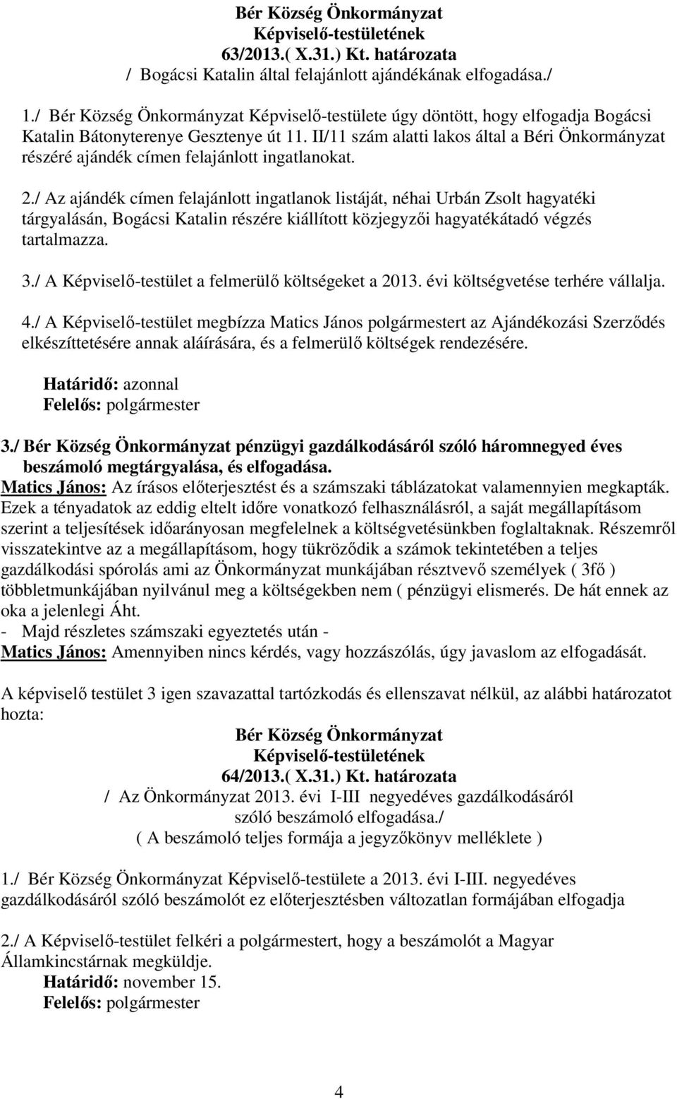 / Az ajándék címen felajánlott ingatlanok listáját, néhai Urbán Zsolt hagyatéki tárgyalásán, Bogácsi Katalin részére kiállított közjegyzıi hagyatékátadó végzés tartalmazza. 3.