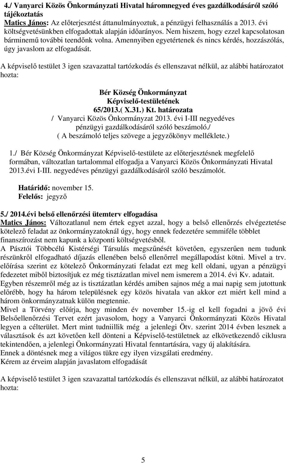 Amennyiben egyetértenek és nincs kérdés, hozzászólás, úgy javaslom az elfogadását. 65/2013.( X.31.) Kt. határozata / Vanyarci Közös Önkormányzat 2013.