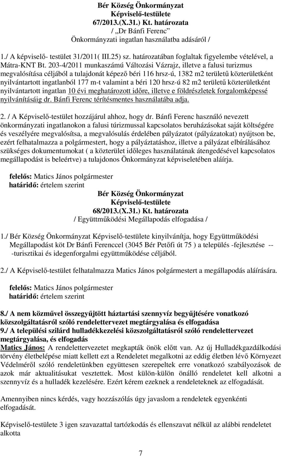 203-4/2011 munkaszámú Változási Vázrajz, illetve a falusi turizmus megvalósítása céljából a tulajdonát képezı béri 116 hrsz-ú, 1382 m2 területő közterületként nyilvántartott ingatlanból 177 m-t