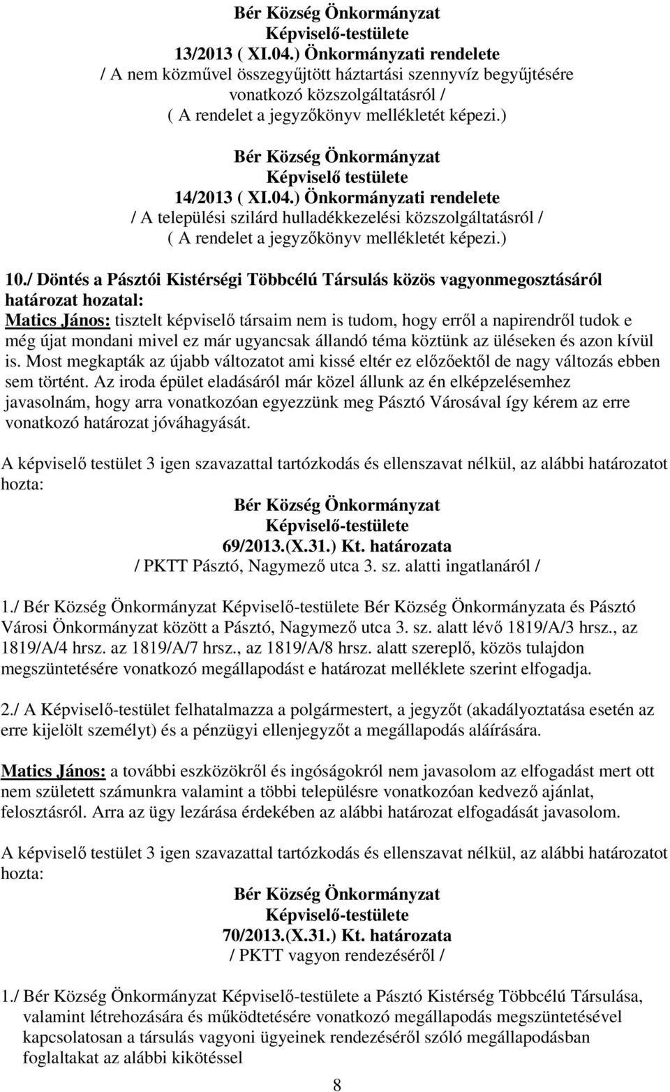 / Döntés a Pásztói Kistérségi Többcélú Társulás közös vagyonmegosztásáról határozat hozatal: Matics János: tisztelt képviselı társaim nem is tudom, hogy errıl a napirendrıl tudok e még újat mondani