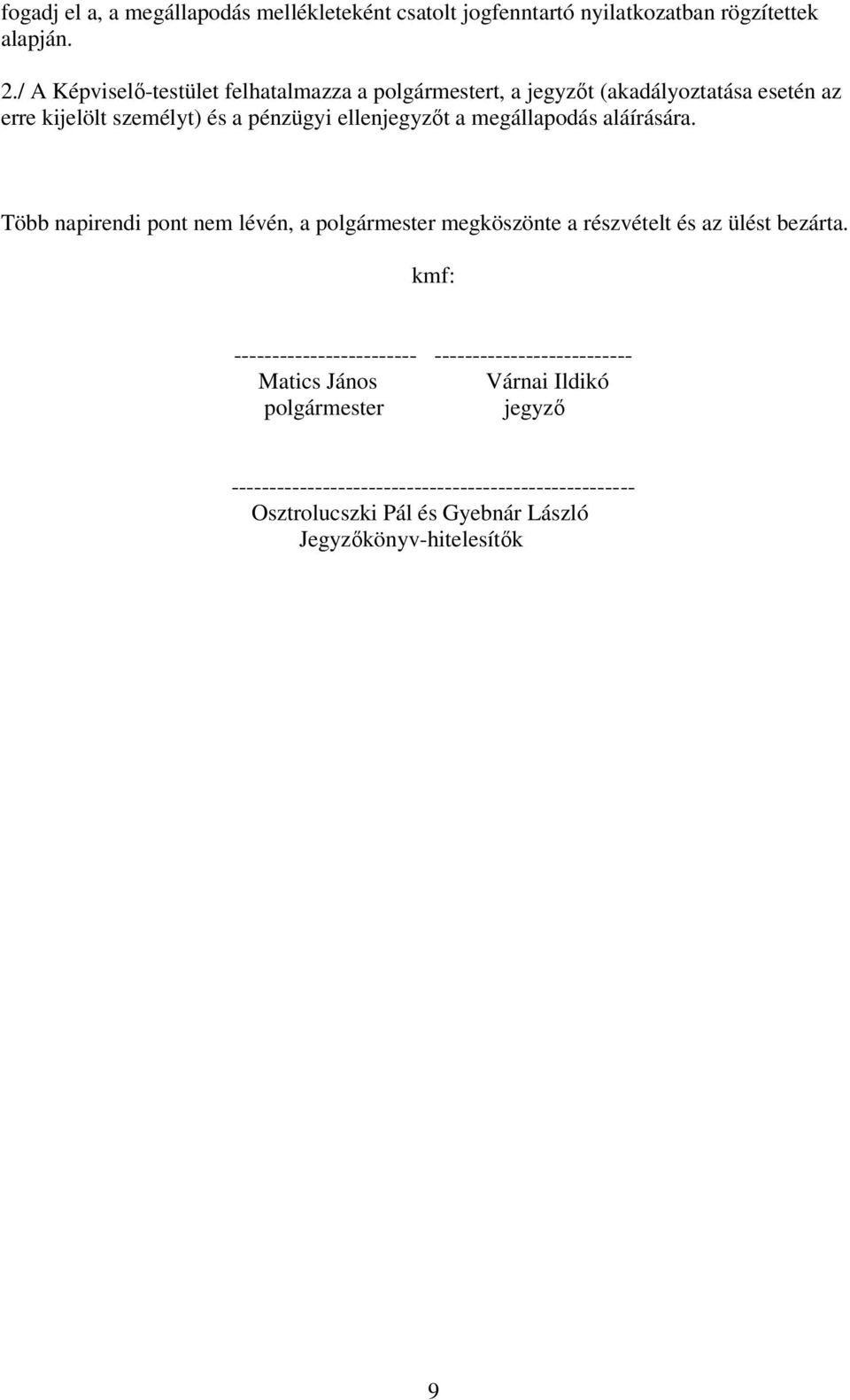 megállapodás aláírására. Több napirendi pont nem lévén, a polgármester megköszönte a részvételt és az ülést bezárta.