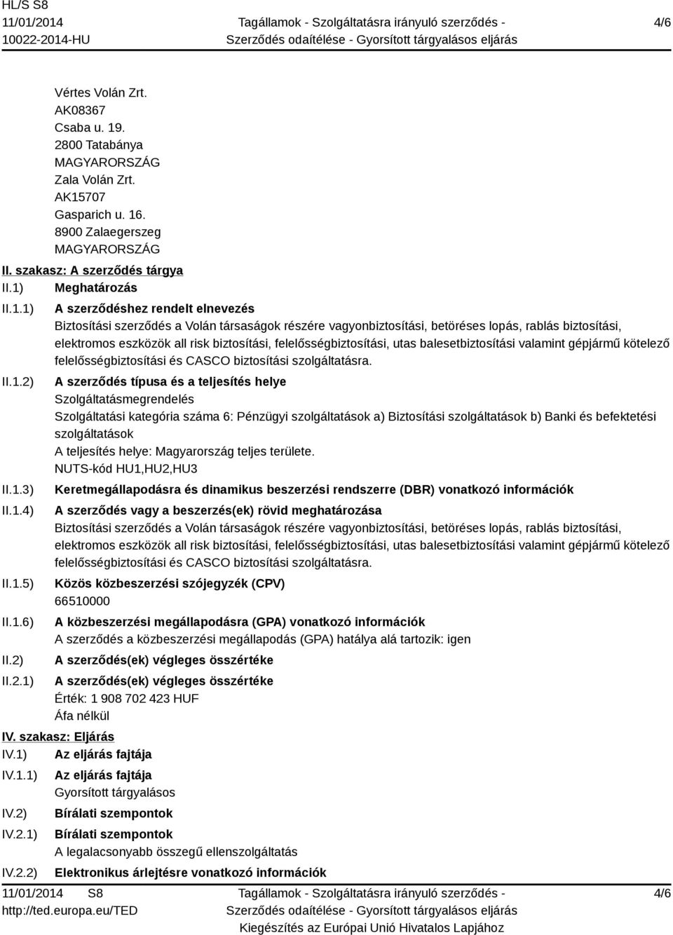 II.2.1) A szerződéshez rendelt elnevezés Biztosítási szerződés a Volán társaságok részére vagyonbiztosítási, betöréses lopás, rablás biztosítási, elektromos eszközök all risk biztosítási,