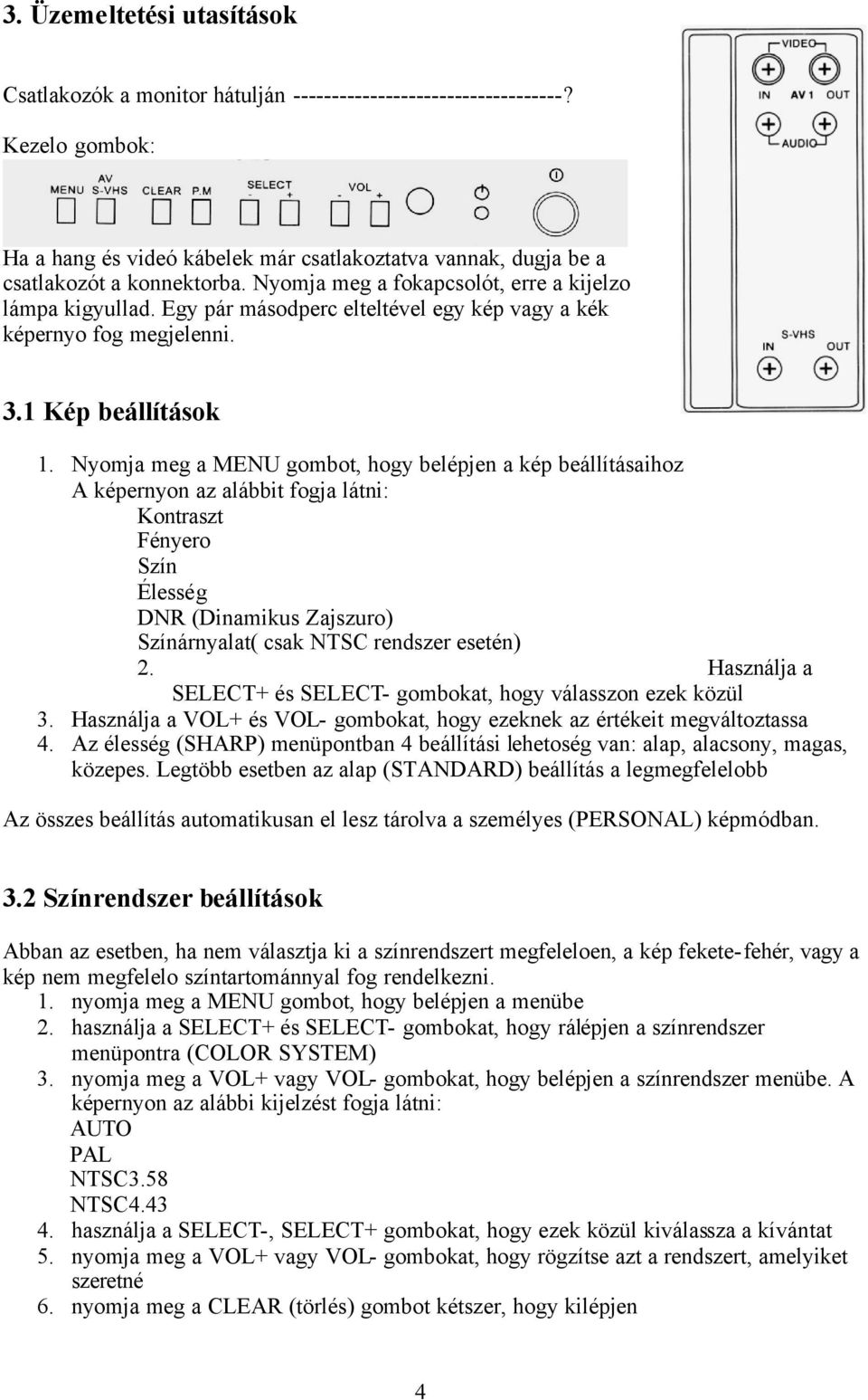 Egy pár másodperc elteltével egy kép vagy a kék képernyo fog megjelenni. 3.1 Kép beállítások 1.