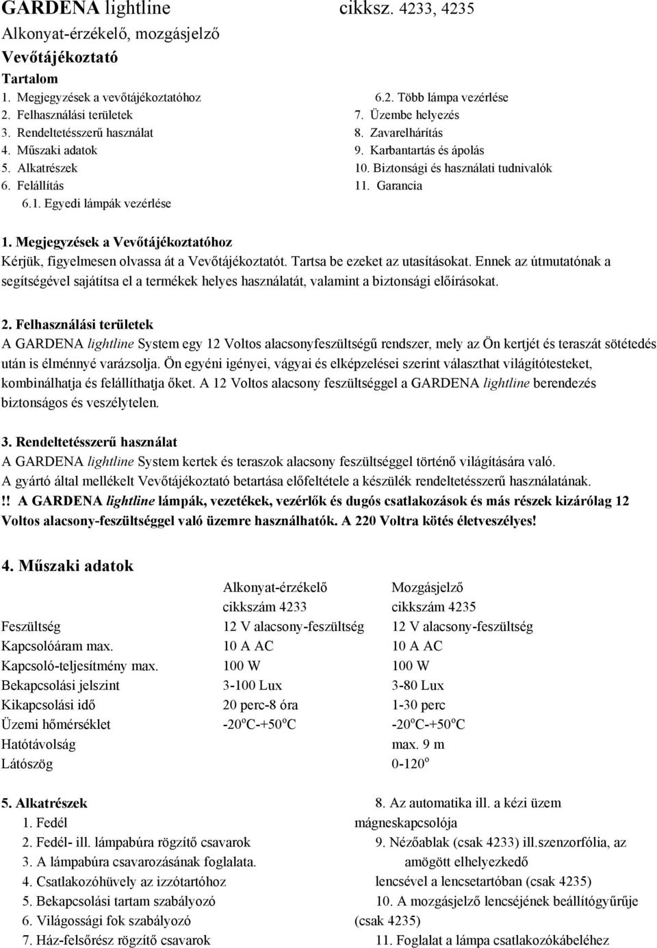 Biztonsági és használati tudnivalók 11. Garancia 1. Megjegyzések a Vevőtájékoztatóhoz Kérjük, figyelmesen olvassa át a Vevőtájékoztatót. Tartsa be ezeket az utasításokat.