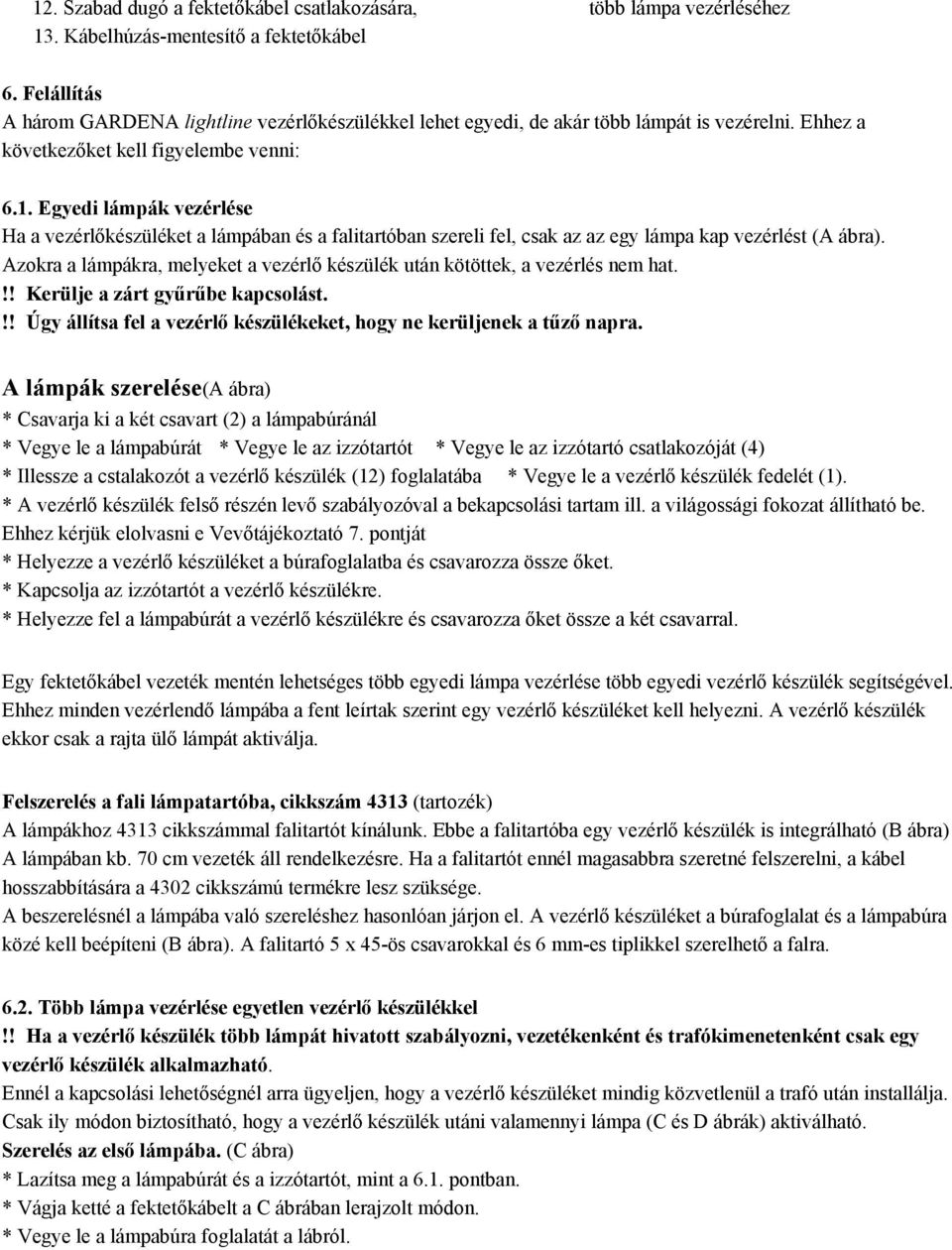 Egyedi lámpák vezérlése Ha a vezérlőkészüléket a lámpában és a falitartóban szereli fel, csak az az egy lámpa kap vezérlést (A ábra).