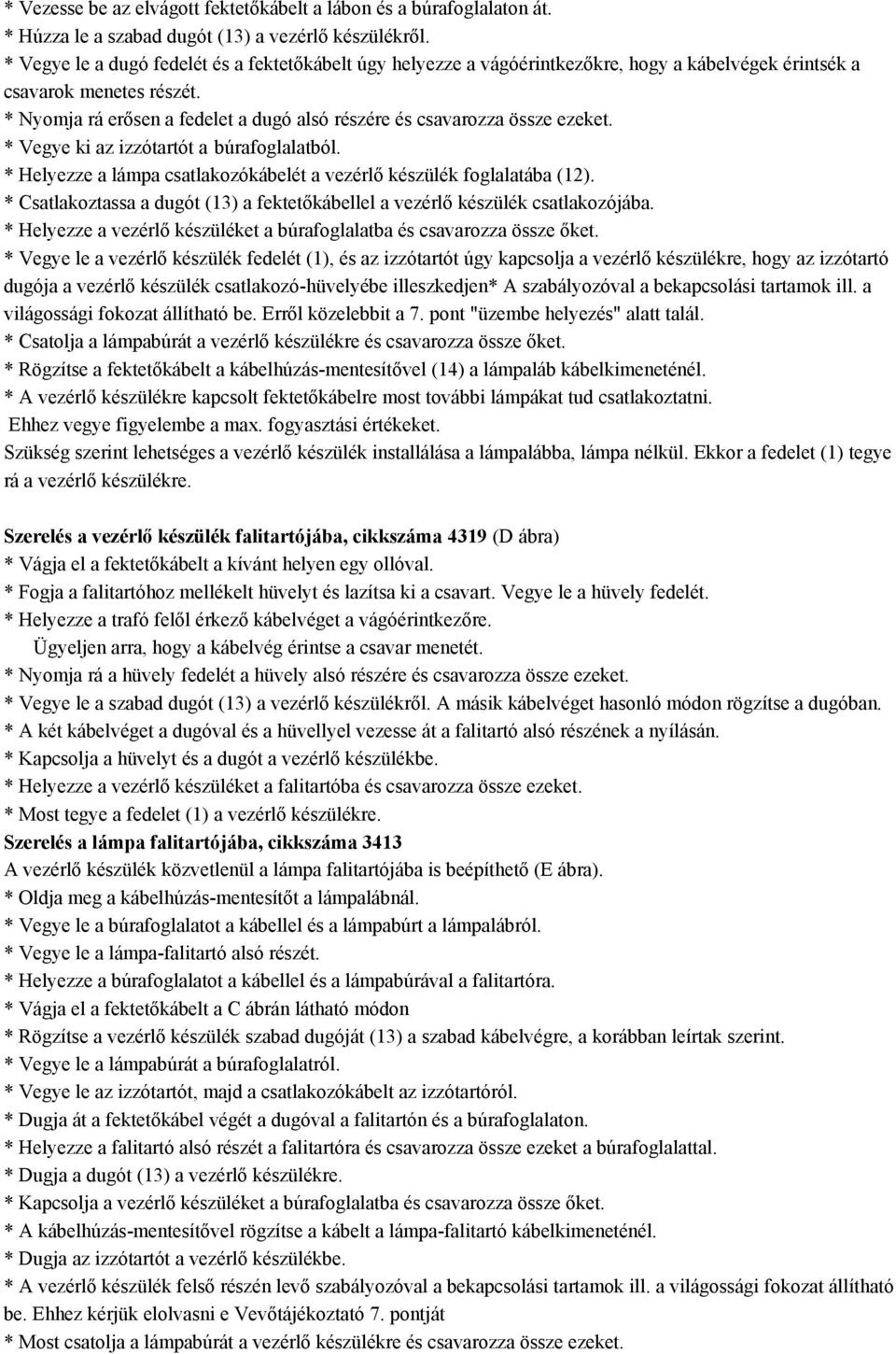 * Nyomja rá erősen a fedelet a dugó alsó részére és csavarozza össze ezeket. * Vegye ki az izzótartót a búrafoglalatból. * Helyezze a lámpa csatlakozókábelét a vezérlő készülék foglalatába (12).