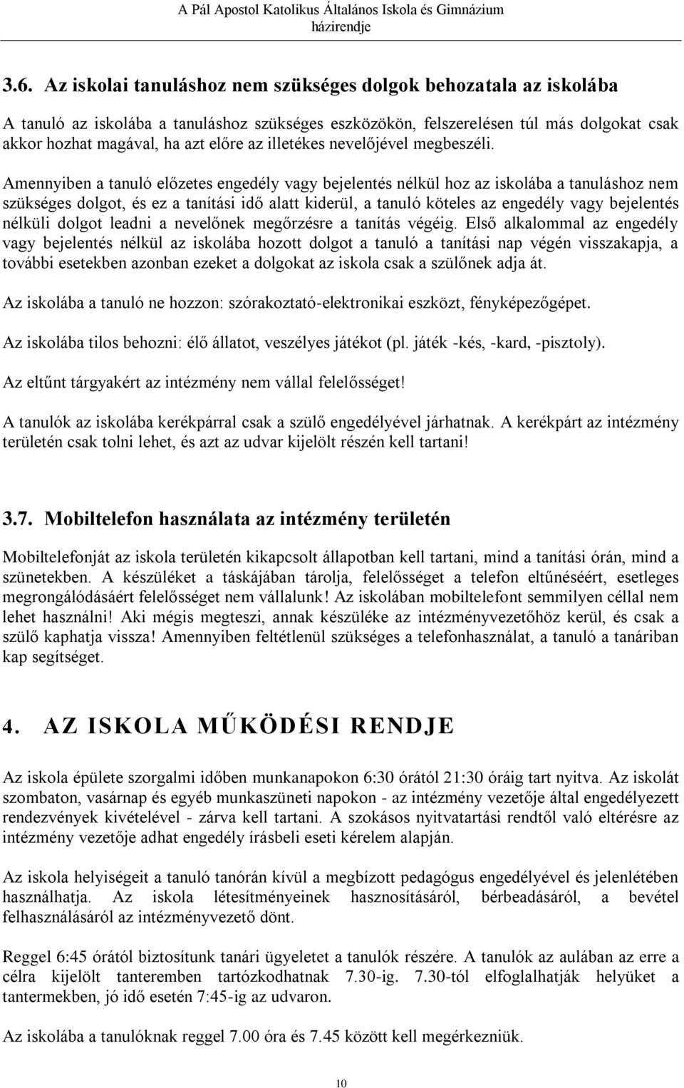 Amennyiben a tanuló előzetes engedély vagy bejelentés nélkül hoz az iskolába a tanuláshoz nem szükséges dolgot, és ez a tanítási idő alatt kiderül, a tanuló köteles az engedély vagy bejelentés