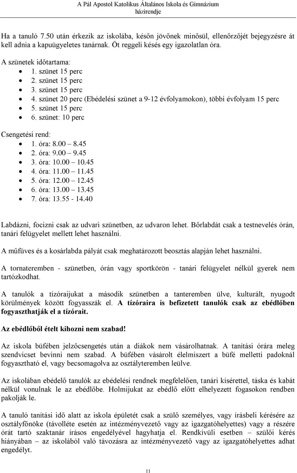 00 8.45 2. óra: 9.00 9.45 3. óra: 10.00 10.45 4. óra: 11.00 11.45 5. óra: 12.00 12.45 6. óra: 13.00 13.45 7. óra: 13.55-14.40 Labdázni, focizni csak az udvari szünetben, az udvaron lehet.