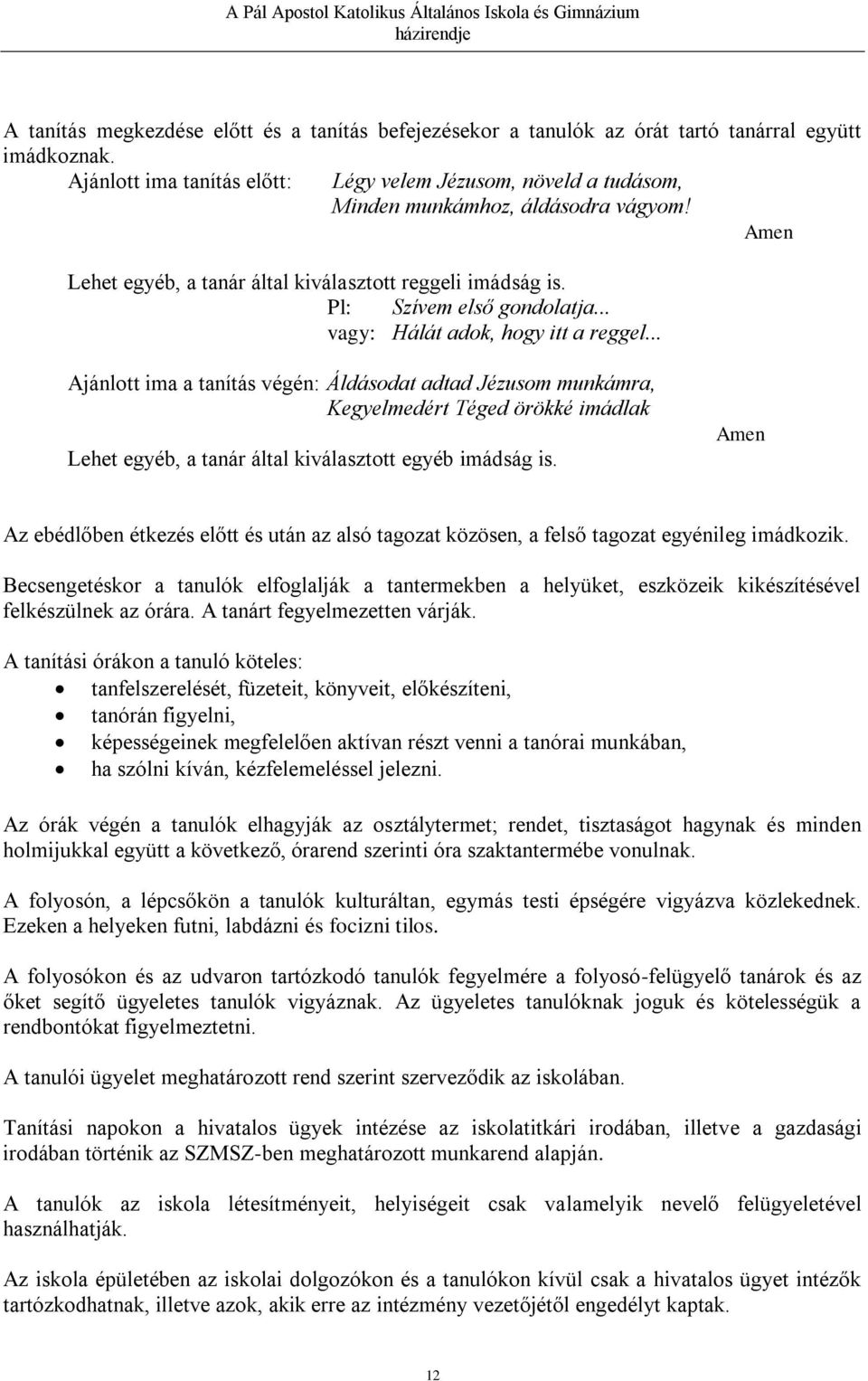 .. vagy: Hálát adok, hogy itt a reggel... Ajánlott ima a tanítás végén: Áldásodat adtad Jézusom munkámra, Kegyelmedért Téged örökké imádlak Lehet egyéb, a tanár által kiválasztott egyéb imádság is.