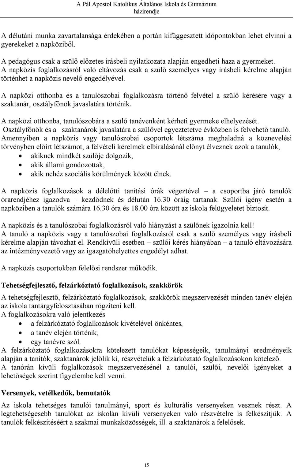 A napközis foglalkozásról való eltávozás csak a szülő személyes vagy írásbeli kérelme alapján történhet a napközis nevelő engedélyével.