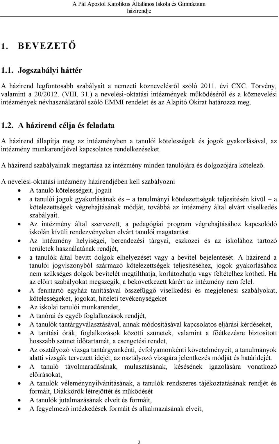 A házirend célja és feladata A házirend állapítja meg az intézményben a tanulói kötelességek és jogok gyakorlásával, az intézmény munkarendjével kapcsolatos rendelkezéseket.