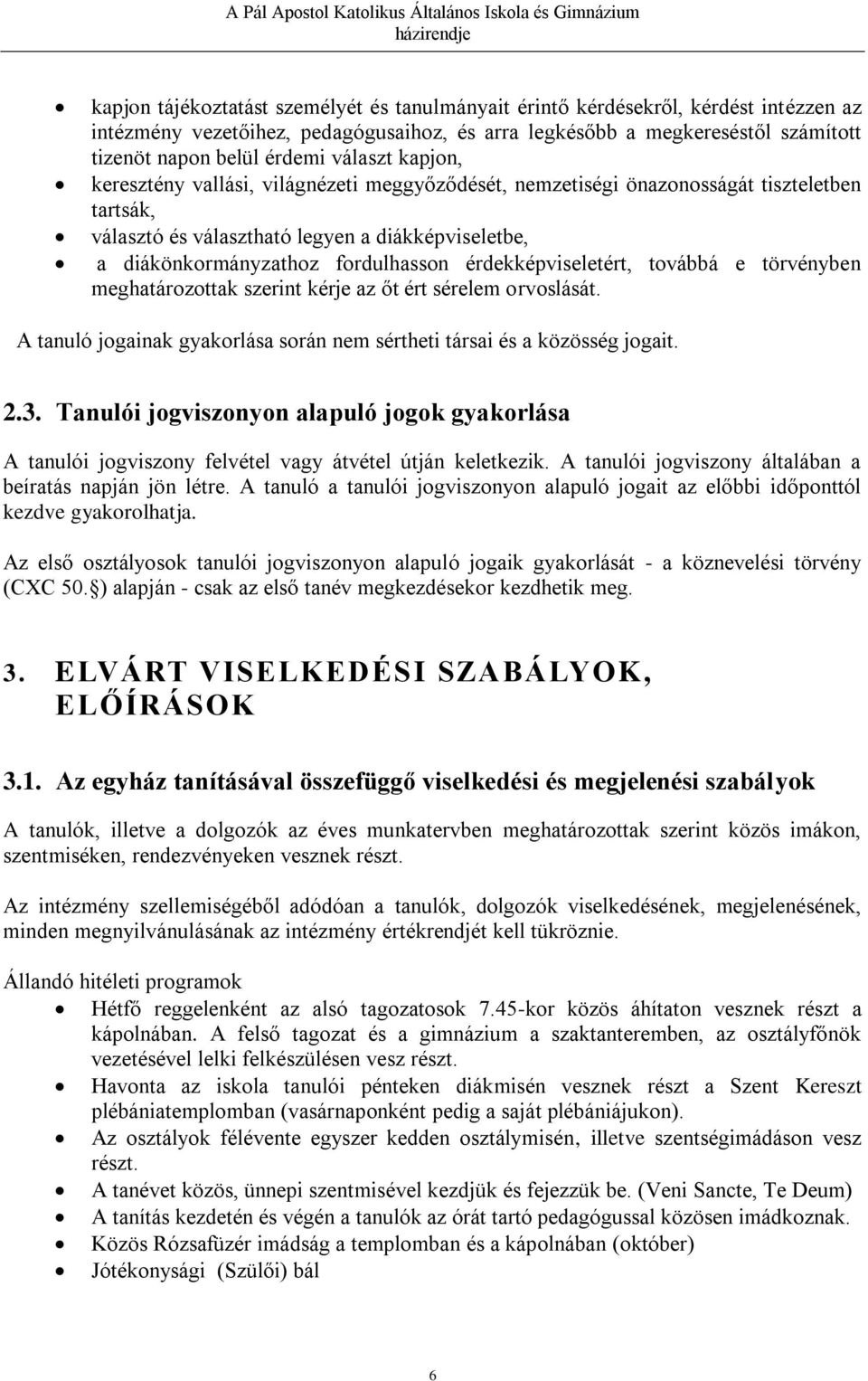 érdekképviseletért, továbbá e törvényben meghatározottak szerint kérje az őt ért sérelem orvoslását. A tanuló jogainak gyakorlása során nem sértheti társai és a közösség jogait. 2.3.