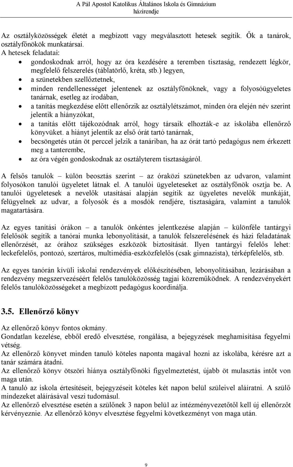 ) legyen, a szünetekben szellőztetnek, minden rendellenességet jelentenek az osztályfőnöknek, vagy a folyosóügyeletes tanárnak, esetleg az irodában, a tanítás megkezdése előtt ellenőrzik az