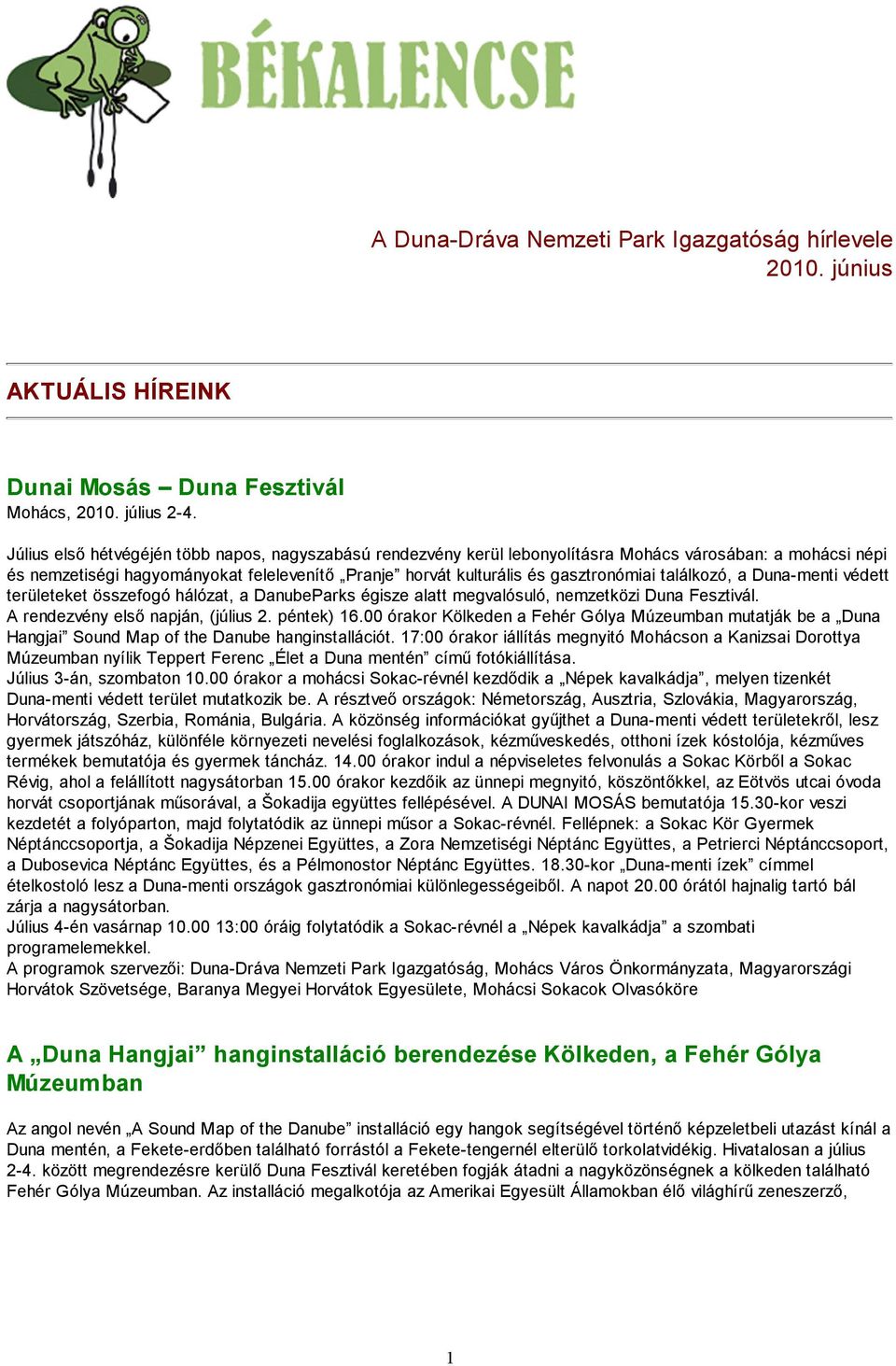 találkozó, a Duna-menti védett területeket összefogó hálózat, a DanubeParks égisze alatt megvalósuló, nemzetközi Duna Fesztivál. A rendezvény első napján, (július 2. péntek) 16.