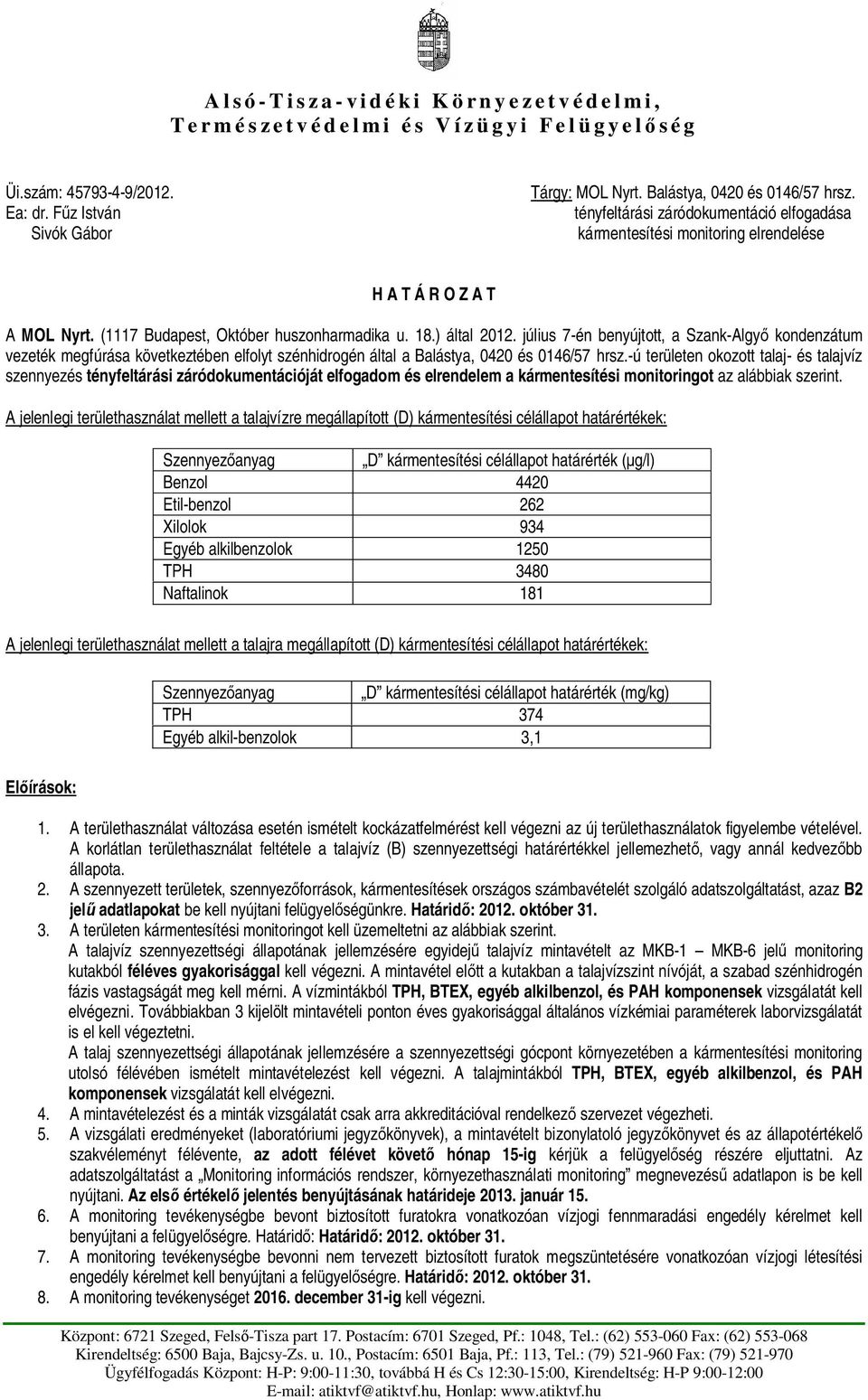 július 7-én benyújtott, a Szank-Algy kondenzátum vezeték megfúrása következtében elfolyt szénhidrogén által a Balástya, 0420 és 0146/57 hrsz.