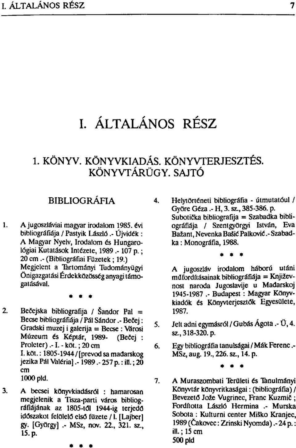 ) Megjelent a Tartományi Tudományügyi Önigazgatási Érdekközösség anyagi támogatásával. *» * 2. Bečejska bibliografija / Sándor Pal = Becse bibliográfiája / Pál Sándor.