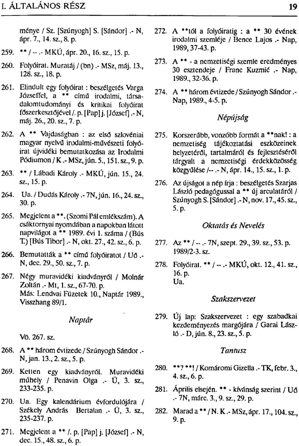 A ** Vajdaságban : az első szlovéniai magyar nyelvű irodalmi-művészeti folyóirat újvidéki bemutatkozása az Irodalmi Pódiumon / K.- MSz, jún. 5., 151. sz., 9. p. 263. * / Lábadi Károly.- MKÚ, jún. 15., 24.