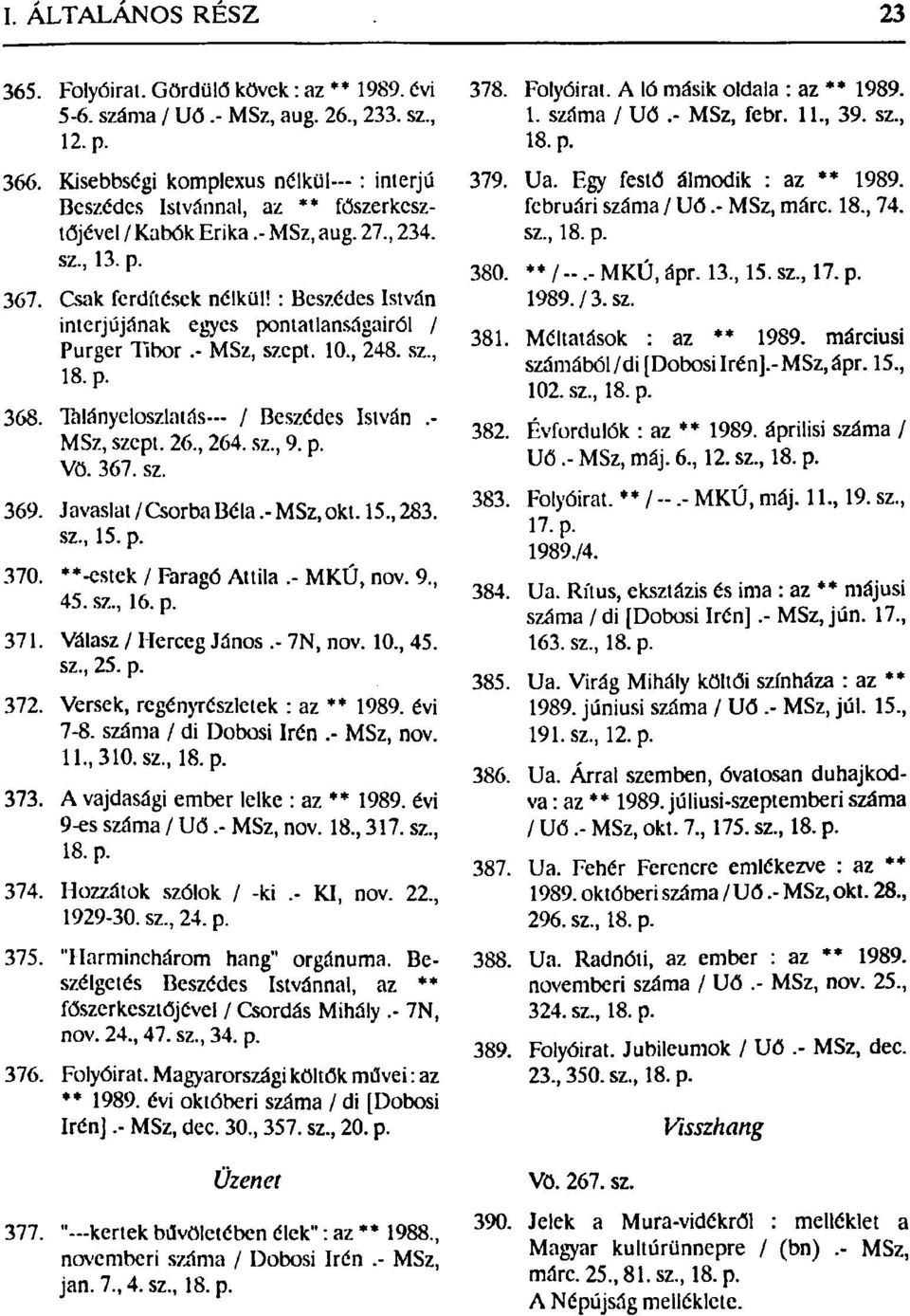 Talányeloszlatás" / Beszédes István.- MSz, szept. 26, 264. sz, 9. p. Vö. 367. sz. 369. Javaslat / Csorba Béla.- MSz, okt. 15, 283. sz, 15. p. 370. **-estck / Faragó Attila.- MKÚ, nov. 9, 45. sz, 16.