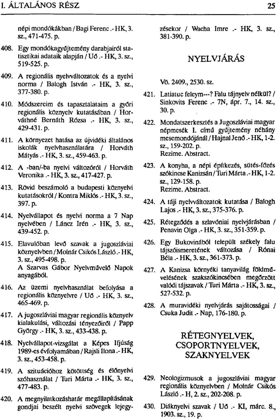 Módszereim és tapasztalataim a győri regionális köznyelv kutatásában / Horváthné Bernáth Rózsa.- HK, 3. sz, 429-431. p. 411.